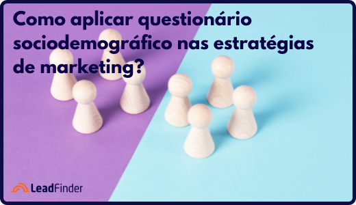 Como aplicar questionário sociodemográfico nas estratégias de marketing?